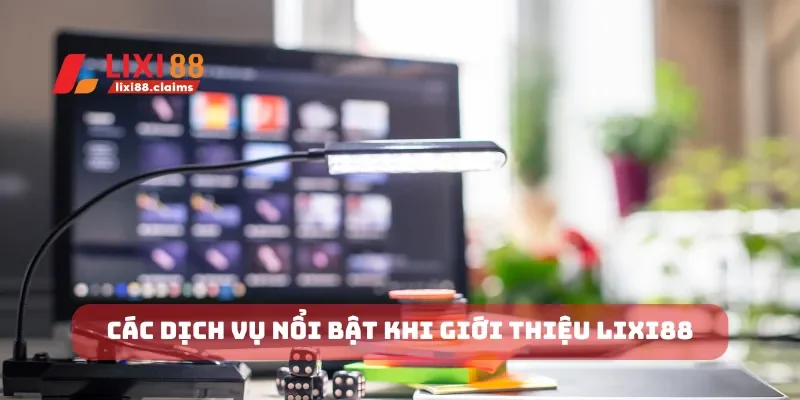 Các dịch vụ nổi bật khi giới thiệu Lixi88