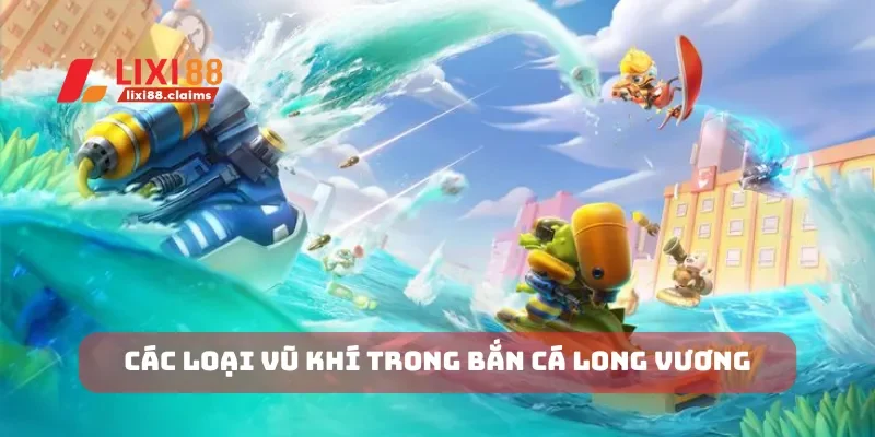 Các loại vũ khí trong bắn cá long vương