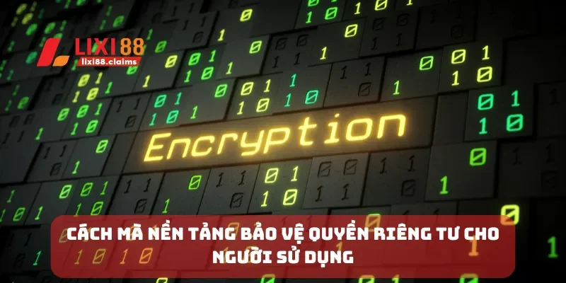Cách mà nền tảng bảo vệ quyền riêng tư cho người sử dụng