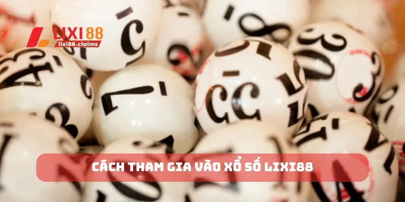 Cách tham gia vào xổ số Lixi88